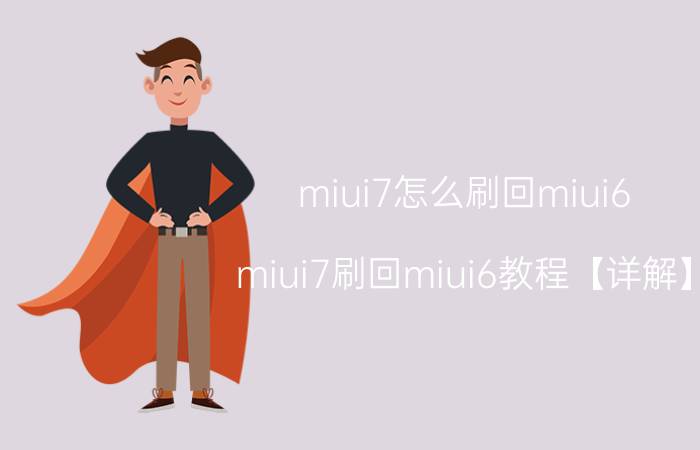 miui7怎么刷回miui6 miui7刷回miui6教程【详解】